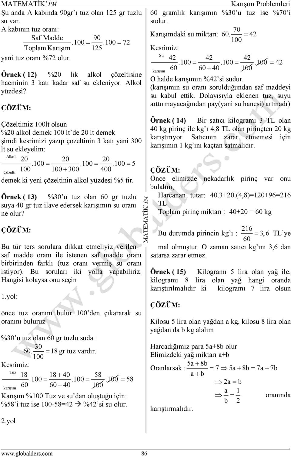 Çözeltimiz lt olsun % alkol demek lt de lt demek şimdi kesrimizi yazıp çözeltinin 3 katı yani 300 lt su ekleyelim: Alkol = = = + 300 0 Çözelti demek ki yeni çözeltinin alkol yüzdesi % tir Örnek ( 13)