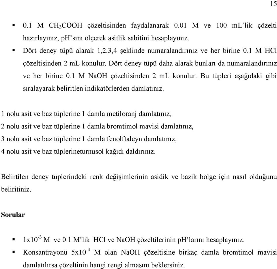 1 M NaOH çözeltisinden 2 ml konulur. Bu tüpleri aşağıdaki gibi sıralayarak beliritlen indikatörlerden damlatınız.