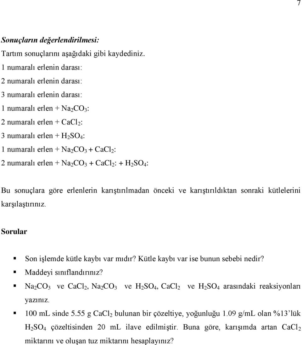 + CaCl 2 : 2 numaralı erlen + Na 2 CO 3 + CaCl 2 : + H 2 SO 4 : Bu sonuçlara göre erlenlerin karıştırılmadan önceki ve karıştırıldıktan sonraki kütlelerini karşılaştırınız.