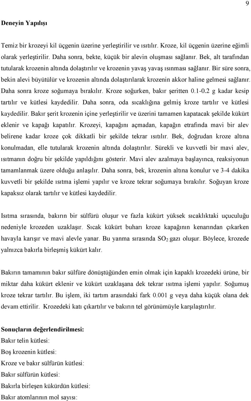 Bir süre sonra, bekin alevi büyütülür ve krozenin altında dolaştırılarak krozenin akkor haline gelmesi sağlanır. Daha sonra kroze soğumaya bırakılır. Kroze soğurken, bakır şeritten 0.1-0.