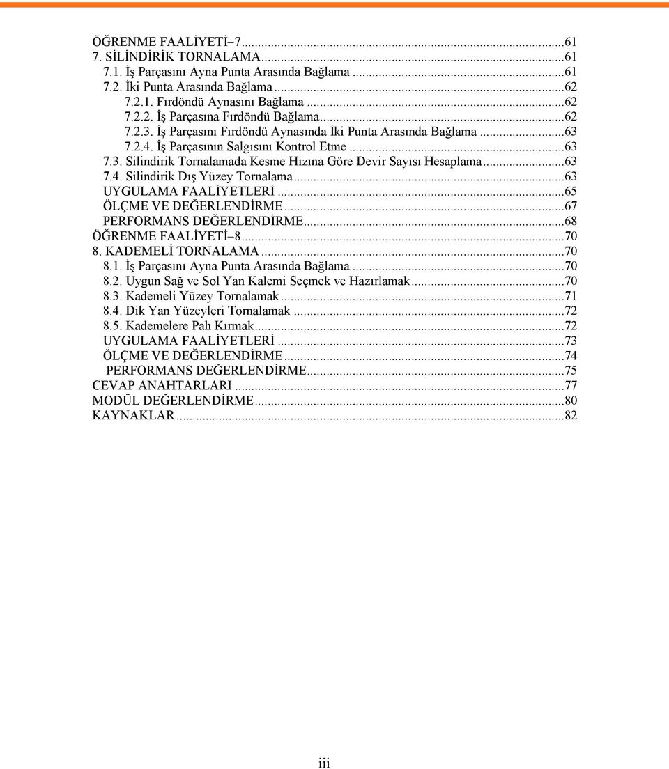..63 UYGULAMA FAALİYETLERİ...65 ÖLÇME VE DEĞERLENDİRME...67 PERFORMANS DEĞERLENDİRME...68 ÖĞRENME FAALİYETİ 8...70 8. KADEMELİ TORNALAMA...70 8.1. İş Parçasını Ayna Punta Arasında Bağlama...70 8.2.