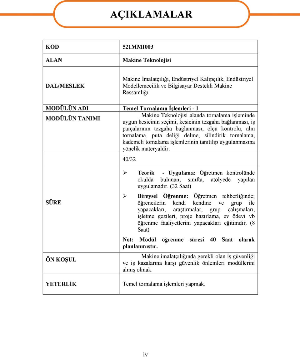 alın tornalama, puta deliği delme, silindirik tornalama, kademeli tornalama işlemlerinin tanıtılıp uygulanmasına yönelik materyaldir.