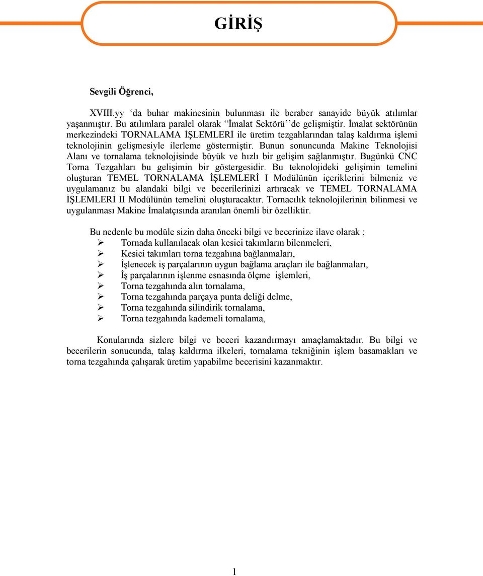 Bunun sonuncunda Makine Teknolojisi Alanı ve tornalama teknolojisinde büyük ve hızlı bir gelişim sağlanmıştır. Bugünkü CNC Torna Tezgahları bu gelişimin bir göstergesidir.