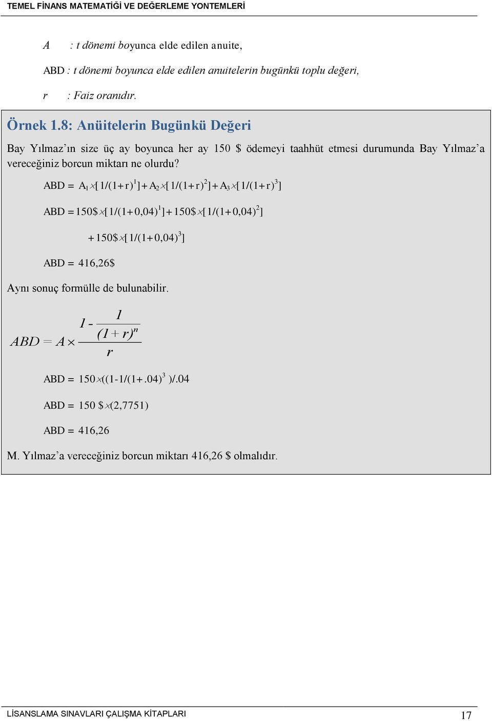 ABD = A 1 [1/(1+r) 1 ]+A 2 [1/(1+r) 2 ]+A 3 [1/(1+r) 3 ] ABD =150$ [1/(1+0,04) 1 ]+150$ [1/(1+0,04) 2 ] ABD = 416,26$ +150$ [1/(1+0,04) 3 ] Aynı sonuç formülle de