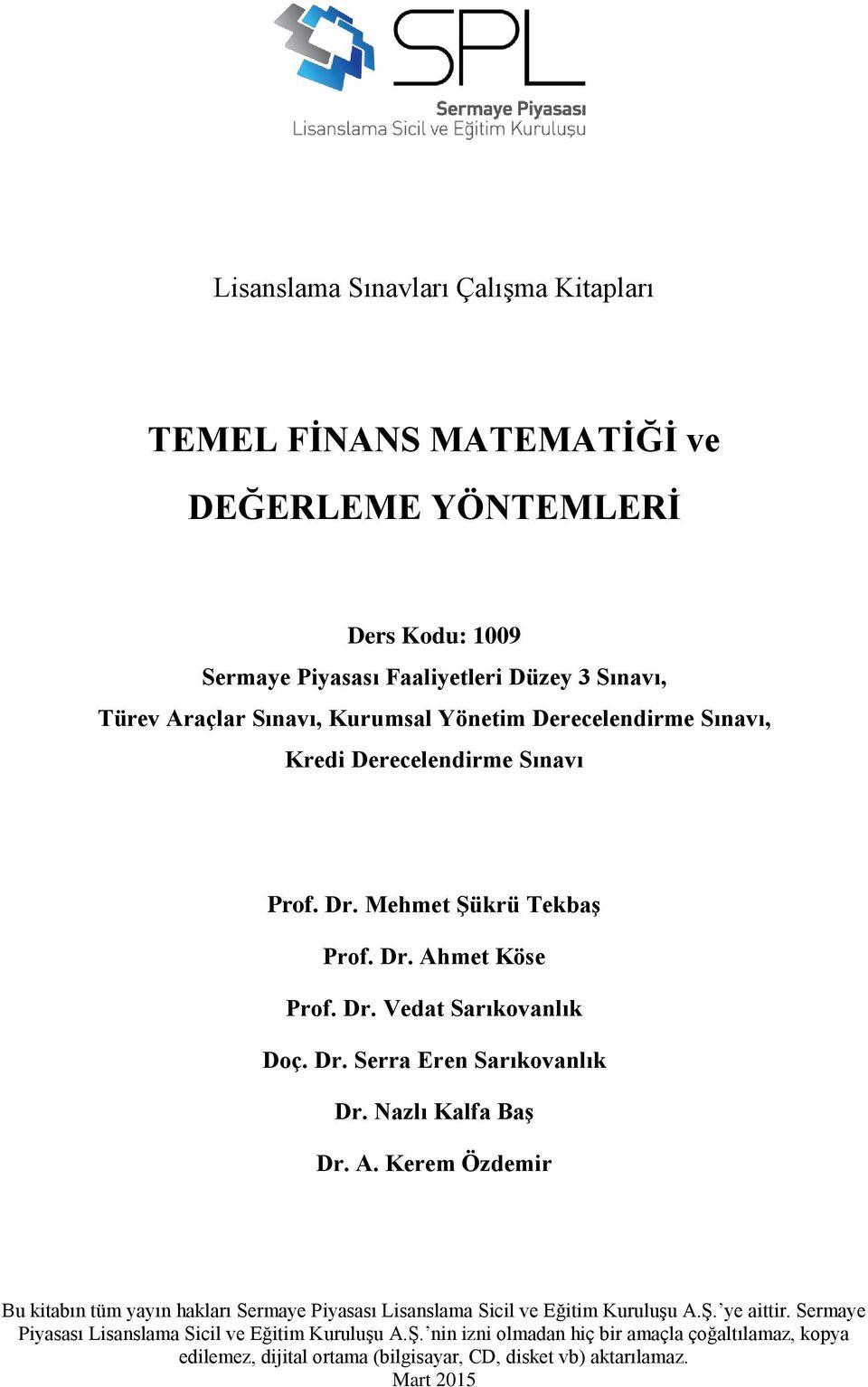 Nazlı Kalfa Baş Dr. A. Kerem Özdemir Bu kitabın tüm yayın hakları Sermaye Piyasası Lisanslama Sicil ve Eğitim Kuruluşu A.Ş. ye aittir.