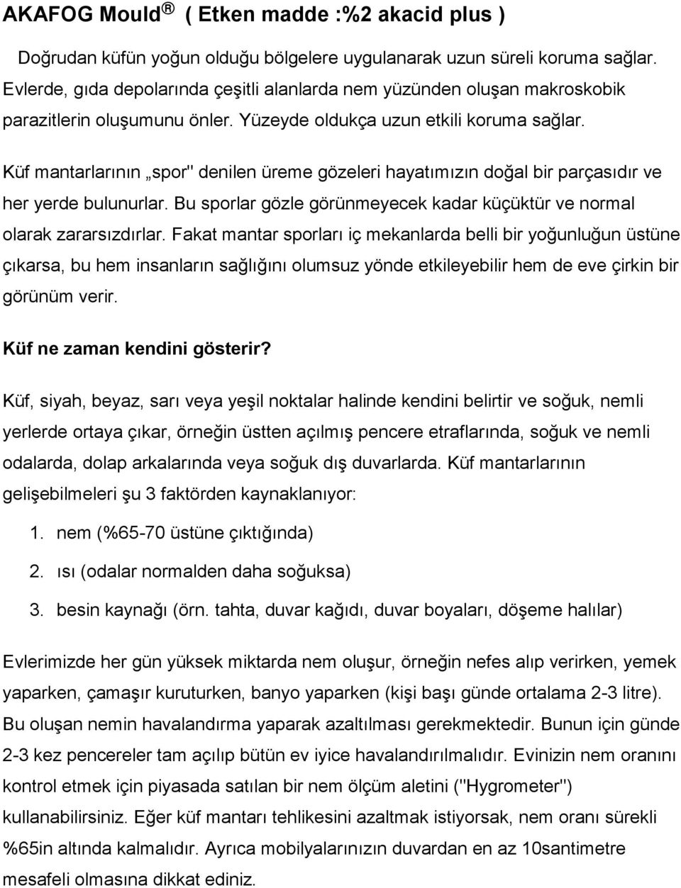 Küf mantarlarının spor" denilen üreme gözeleri hayatımızın doğal bir parçasıdır ve her yerde bulunurlar. Bu sporlar gözle görünmeyecek kadar küçüktür ve normal olarak zararsızdırlar.