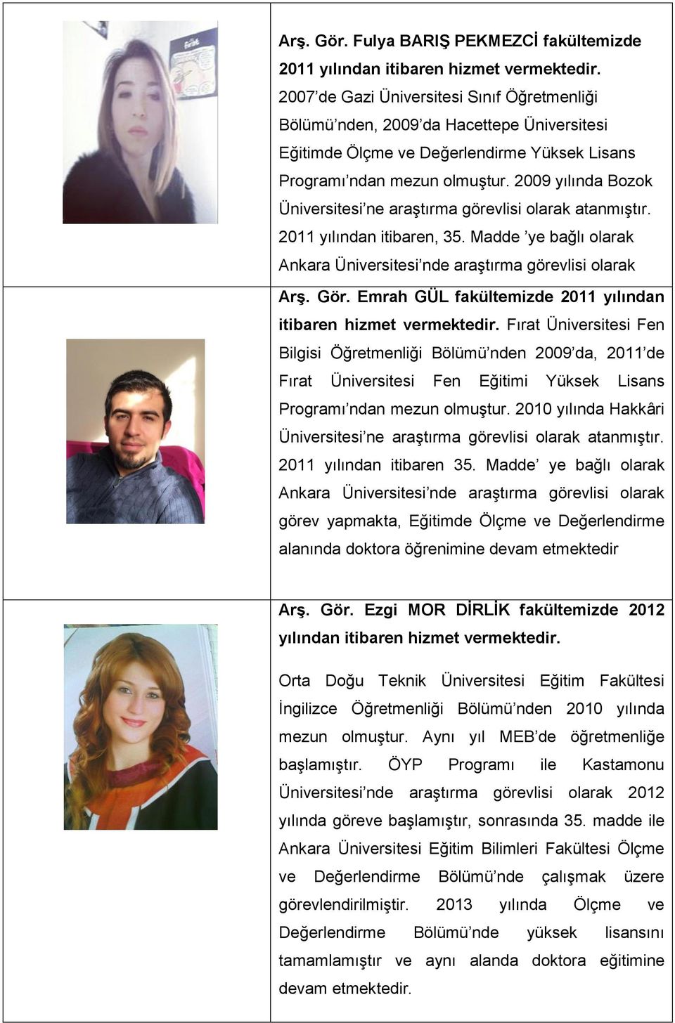 olmuştur. 2009 yılında Bozok Üniversitesi ne araştırma görevlisi olarak atanmıştır. 2011 yılından itibaren, 35.