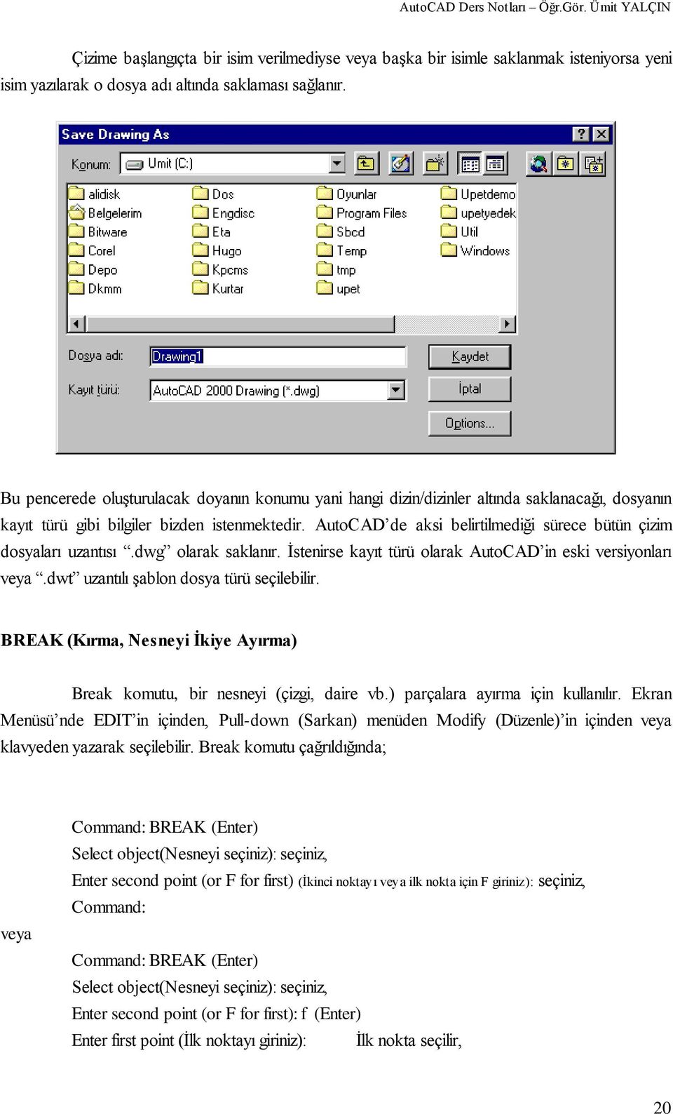 AutoCAD de aksi belirtilmediği sürece bütün çizim dosyaları uzantısı.dwg olarak saklanır. Ġstenirse kayıt türü olarak AutoCAD in eski versiyonları veya.dwt uzantılı Ģablon dosya türü seçilebilir.
