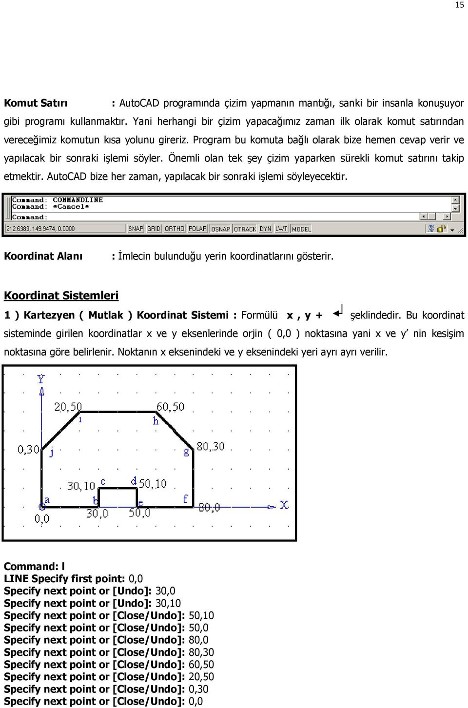 Program bu komuta bağlı olarak bize hemen cevap verir ve yapılacak bir sonraki işlemi söyler. Önemli olan tek şey çizim yaparken sürekli komut satırını takip etmektir.