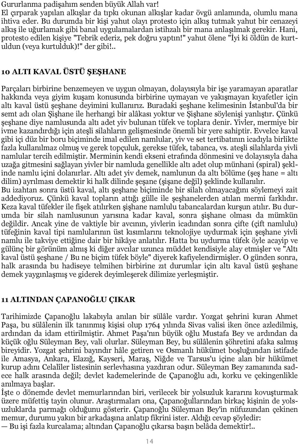 Hani, protesto edilen kişiye "Tebrik ederiz, pek doğru yaptın!" yahut ölene "İyi ki öldün de kurtuldun (veya kurtulduk)!" der gibi!