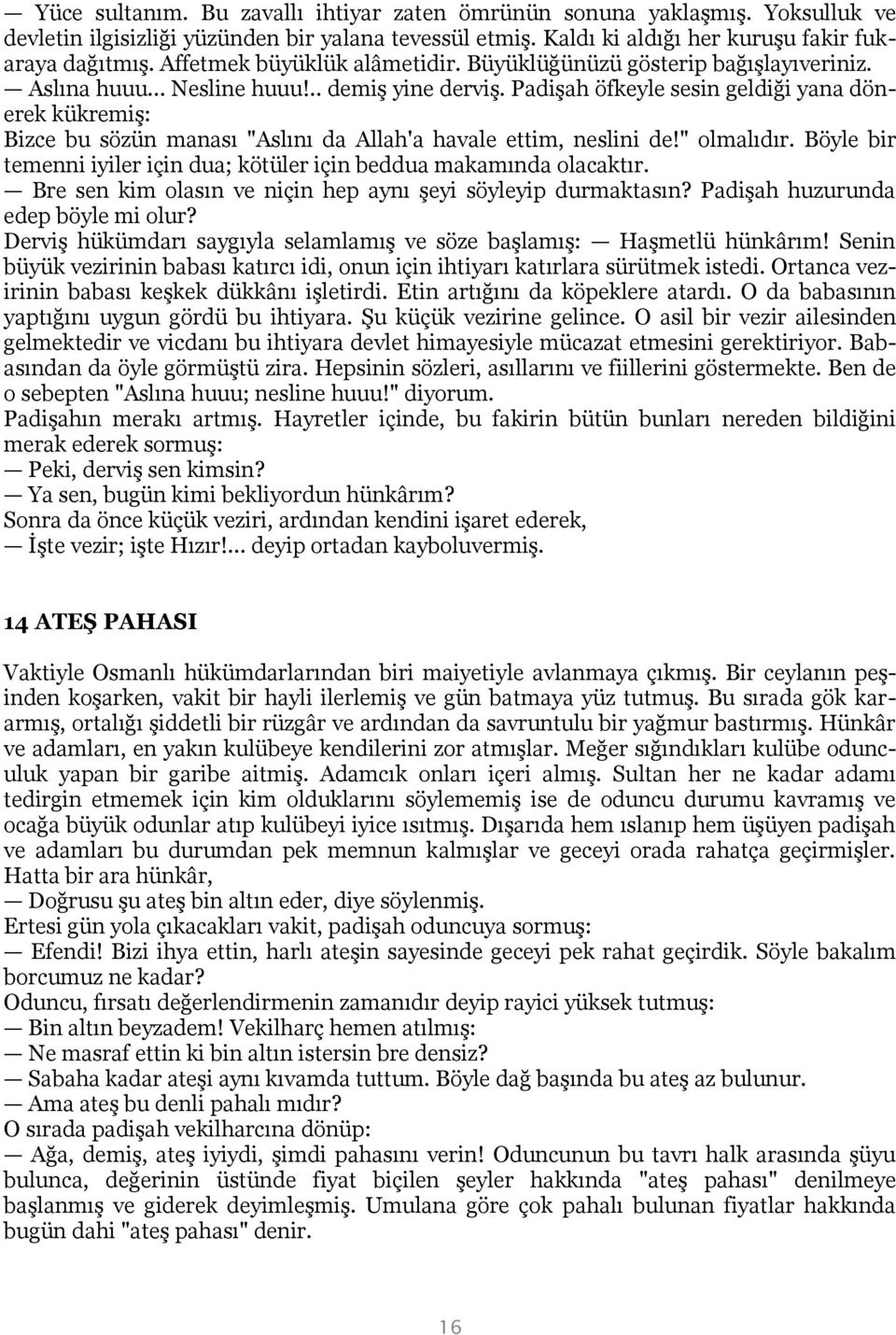 Padişah öfkeyle sesin geldiği yana dönerek kükremiş: Bizce bu sözün manası "Aslını da Allah'a havale ettim, neslini de!" olmalıdır.