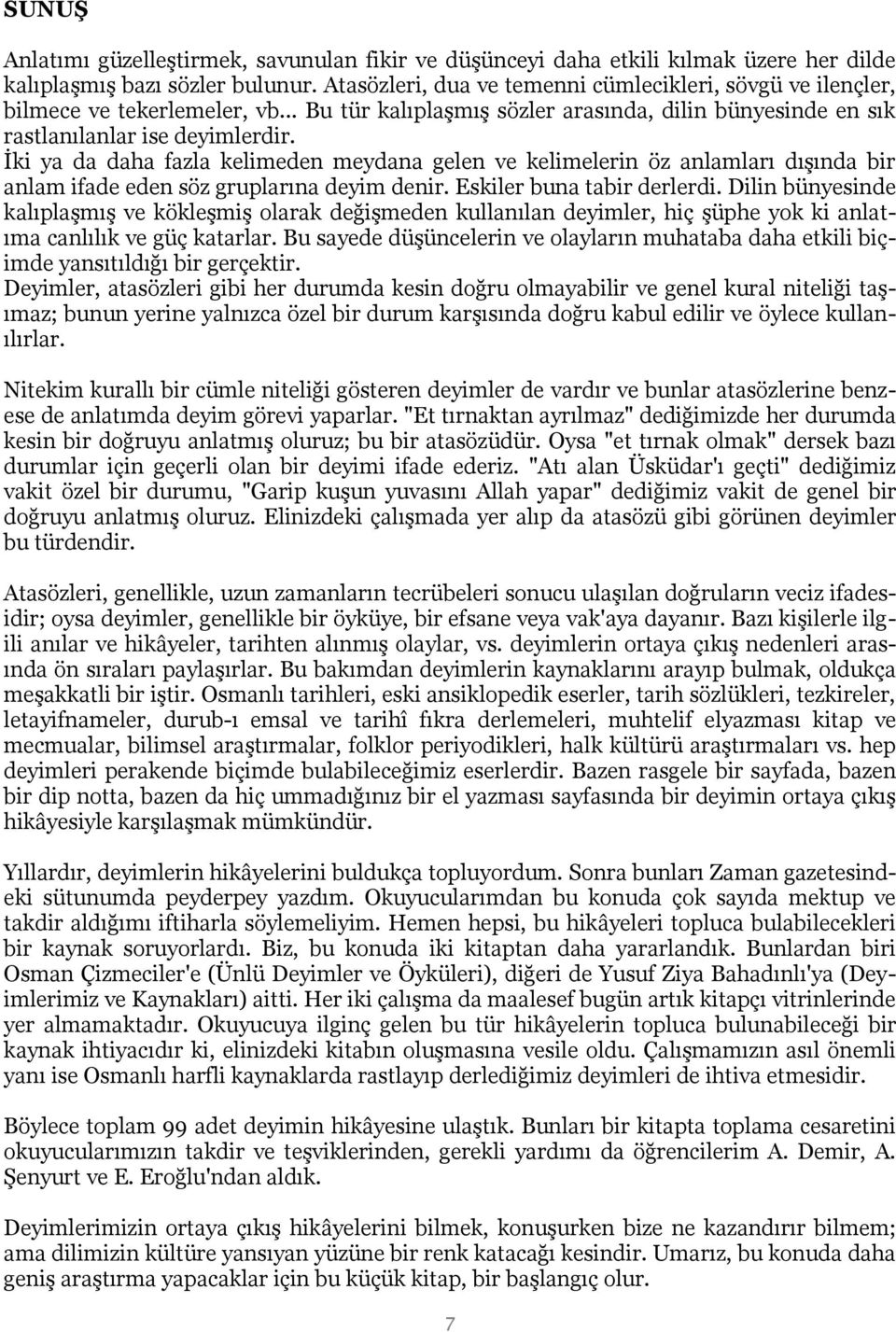 İki ya da daha fazla kelimeden meydana gelen ve kelimelerin öz anlamları dışında bir anlam ifade eden söz gruplarına deyim denir. Eskiler buna tabir derlerdi.