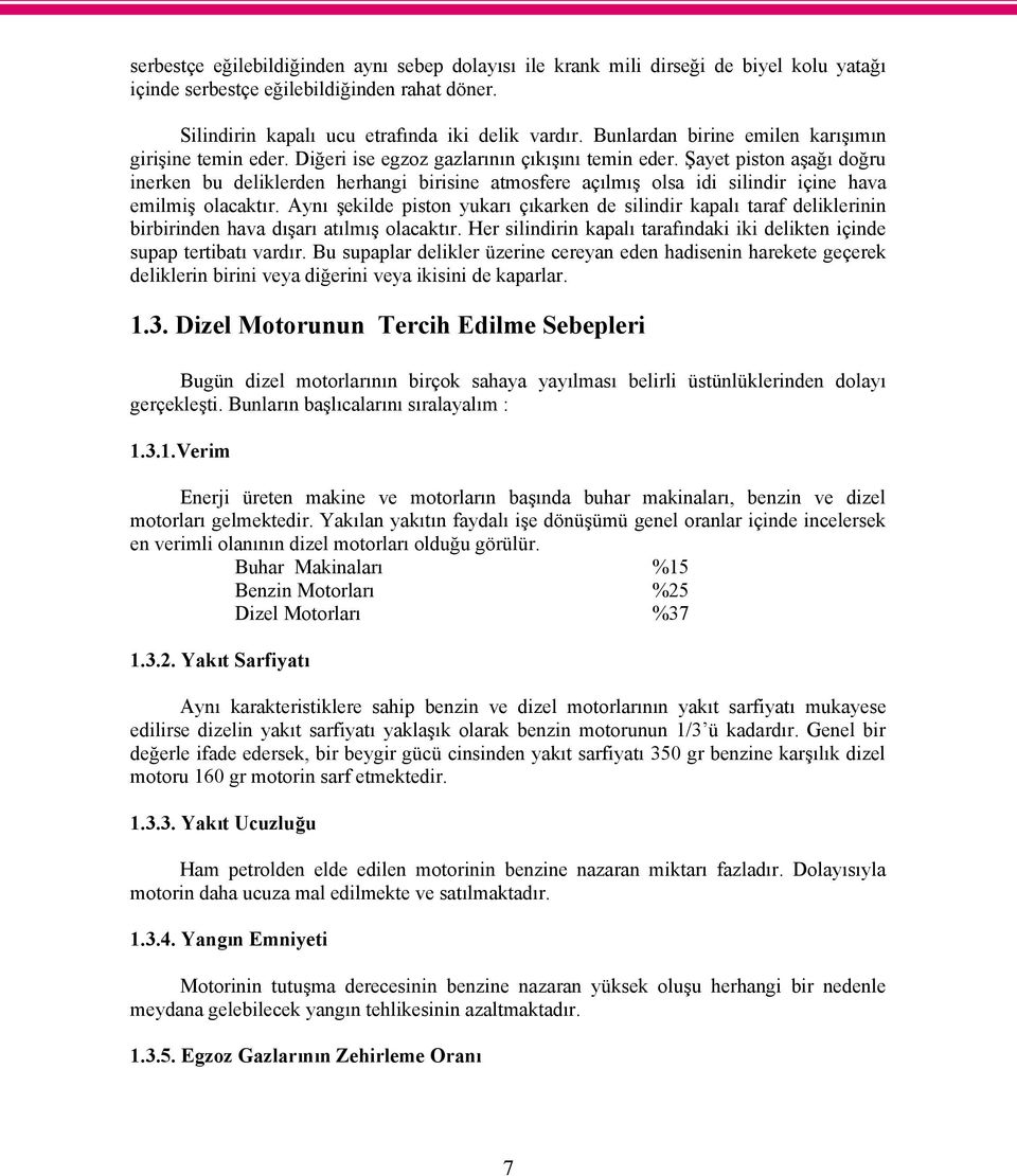 Şayet piston aşağı doğru inerken bu deliklerden herhangi birisine atmosfere açılmış olsa idi silindir içine hava emilmiş olacaktır.