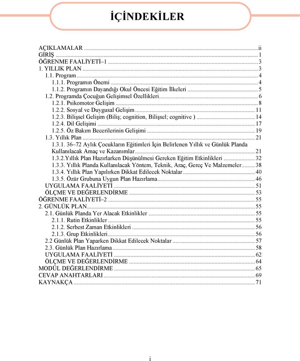 Öz Bakım Becerilerinin Gelişimi...19 1.3. Yıllık Plan...21 1.3.1. 36 72 Aylık Çocukların Eğitimleri İçin Belirlenen Yıllık ve Günlük Planda Kullanılacak Amaç ve Kazanımlar...21 1.3.2.Yıllık Plan Hazırlarken Düşünülmesi Gereken Eğitim Etkinlikleri.