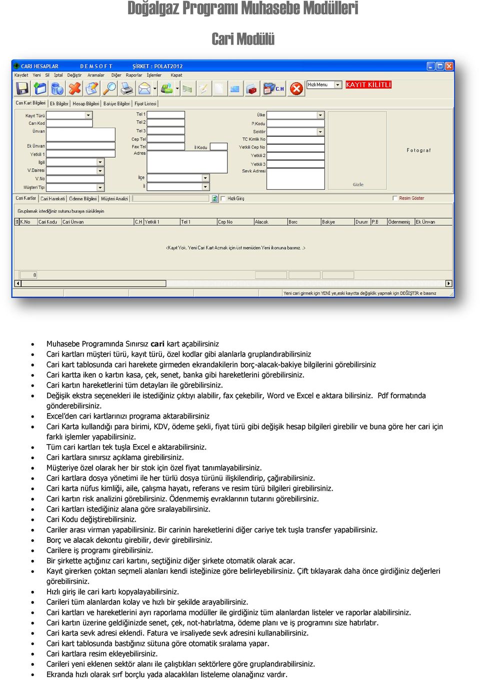 Cari kartın hareketlerini tüm detayları ile görebilirsiniz. Değişik ekstra seçenekleri ile istediğiniz çıktıyı alabilir, fax çekebilir, Word ve Excel e aktara bilirsiniz.