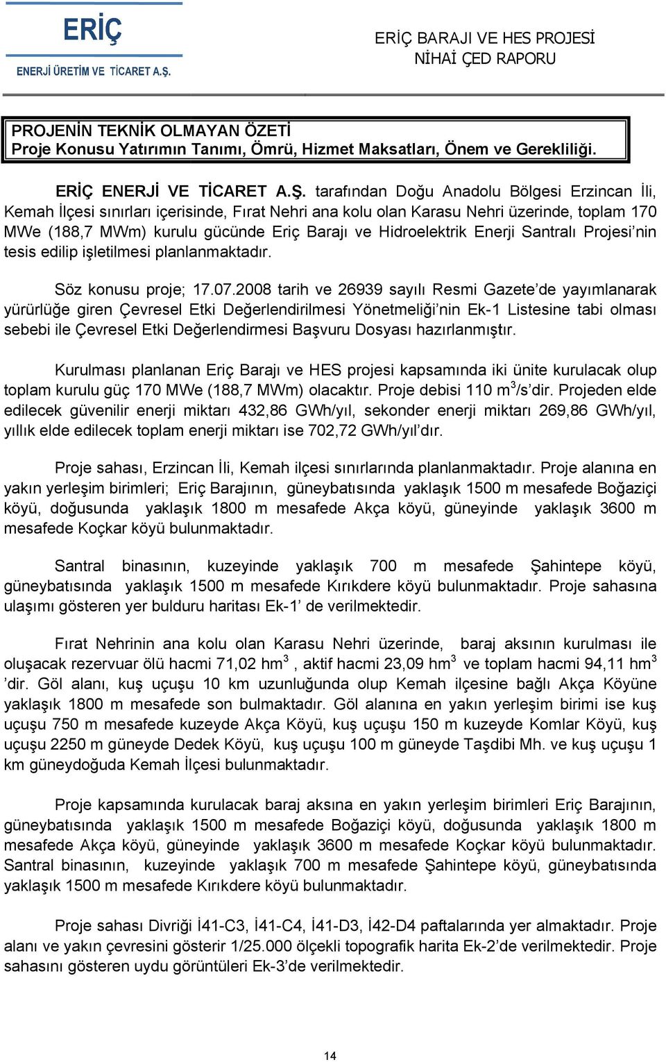 Hidroelektrik ektrik Enerji Santralı Projesi nin tesis edilip işletilmesi planlanmaktadır. Söz konusu proje; 17.07.