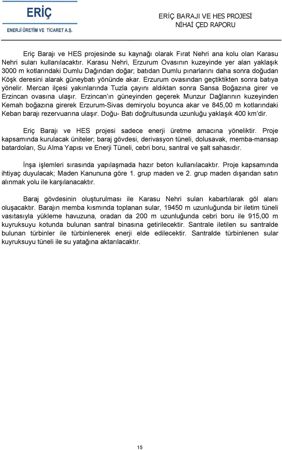 Erzurum ovasından geçtiktikten sonra batıya yönelir. Mercan ilçesi yakınlarında Tuzla çayını aldıktan sonra Sansa Boğazına girer ve Erzincan ovasına ulaşır.