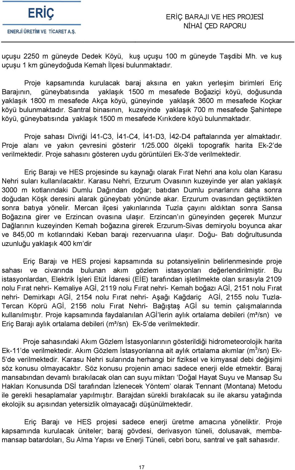 yaklaşık 3600 m mesafede Koçkar köyü bulunmaktadır. Santral binasının, kuzeyinde yaklaşık 700 m mesafede Şahintepe köyü, güneybatısında yaklaşık k 1500 m mesafede Kırıkdere köyü bulunmaktadır.