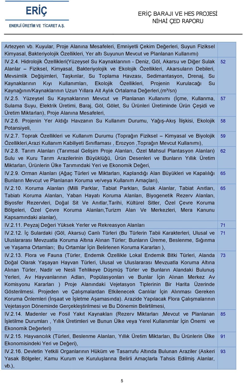 Taşkınlar, Su Toplama Havzası, Sedimantasyon, Drenaj, Su Kaynaklarının Kıyı Kullanımları, Ekolojik Özellikleri, Projenin Kurulacağı Su Kaynağının/Kaynaklarının Uzun Yıllara Ait Aylık Ortalama