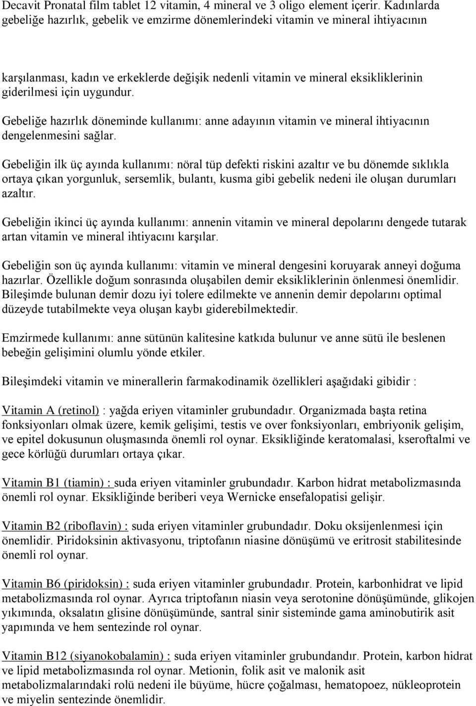 uygundur. Gebeliğe hazırlık döneminde kullanımı: anne adayının vitamin ve mineral ihtiyacının dengelenmesini sağlar.