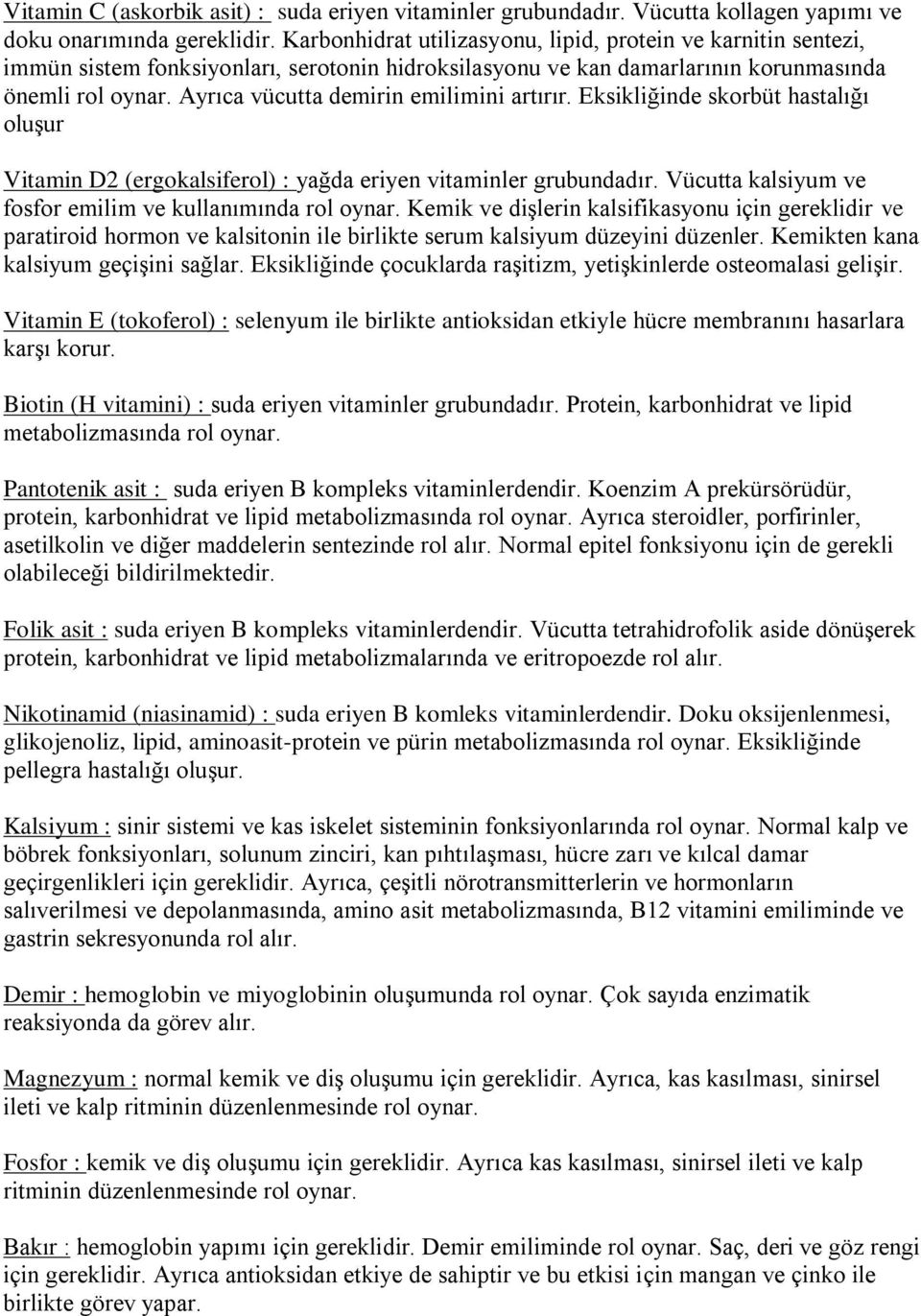 Ayrıca vücutta demirin emilimini artırır. Eksikliğinde skorbüt hastalığı oluşur Vitamin D2 (ergokalsiferol) : yağda eriyen vitaminler grubundadır.