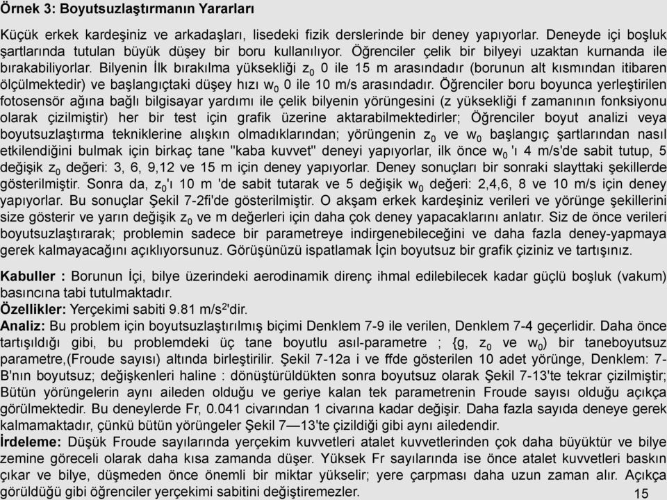 Bilyenin İlk bırakılma yüksekliği z 0 0 ile 15 m arasındadır (borunun alt kısmından itibaren ölçülmektedir) ve başlangıçtaki düşey hızı w 0 0 ile 10 m/s arasındadır.