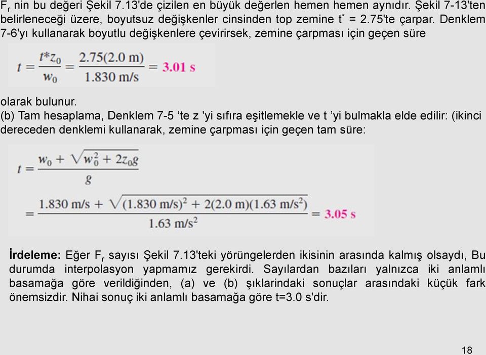 (b) Tam hesaplama, Denklem 7-5 te z 'yi sıfıra eşitlemekle ve t yi bulmakla elde edilir: (ikinci dereceden denklemi kullanarak, zemine çarpması için geçen tam süre: İrdeleme: Eğer F r sayısı