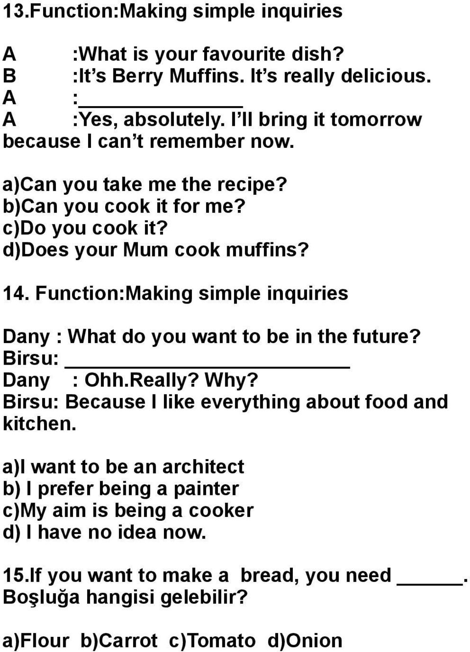 Function:Making simple inquiries Dany : What do you want to be in the future? Birsu: Dany : Ohh.Really? Why? Birsu: Because I like everything about food and kitchen.