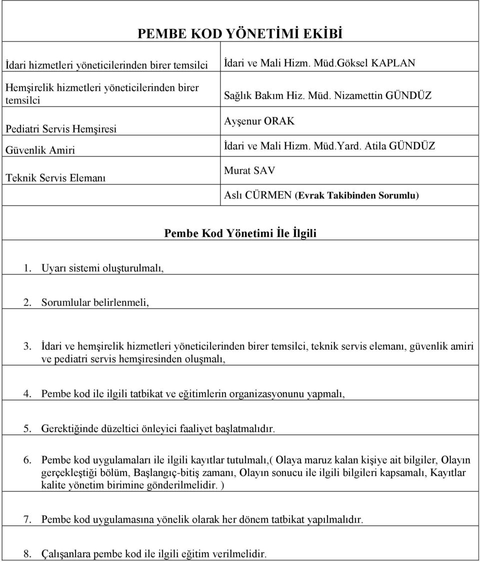 Uyarı sistemi oluşturulmalı, 2. Sorumlular belirlenmeli, 3. İdari ve hemşirelik hizmetleri yöneticilerinden birer, teknik servis elemanı, güvenlik amiri ve pediatri servis hemşiresinden oluşmalı, 4.