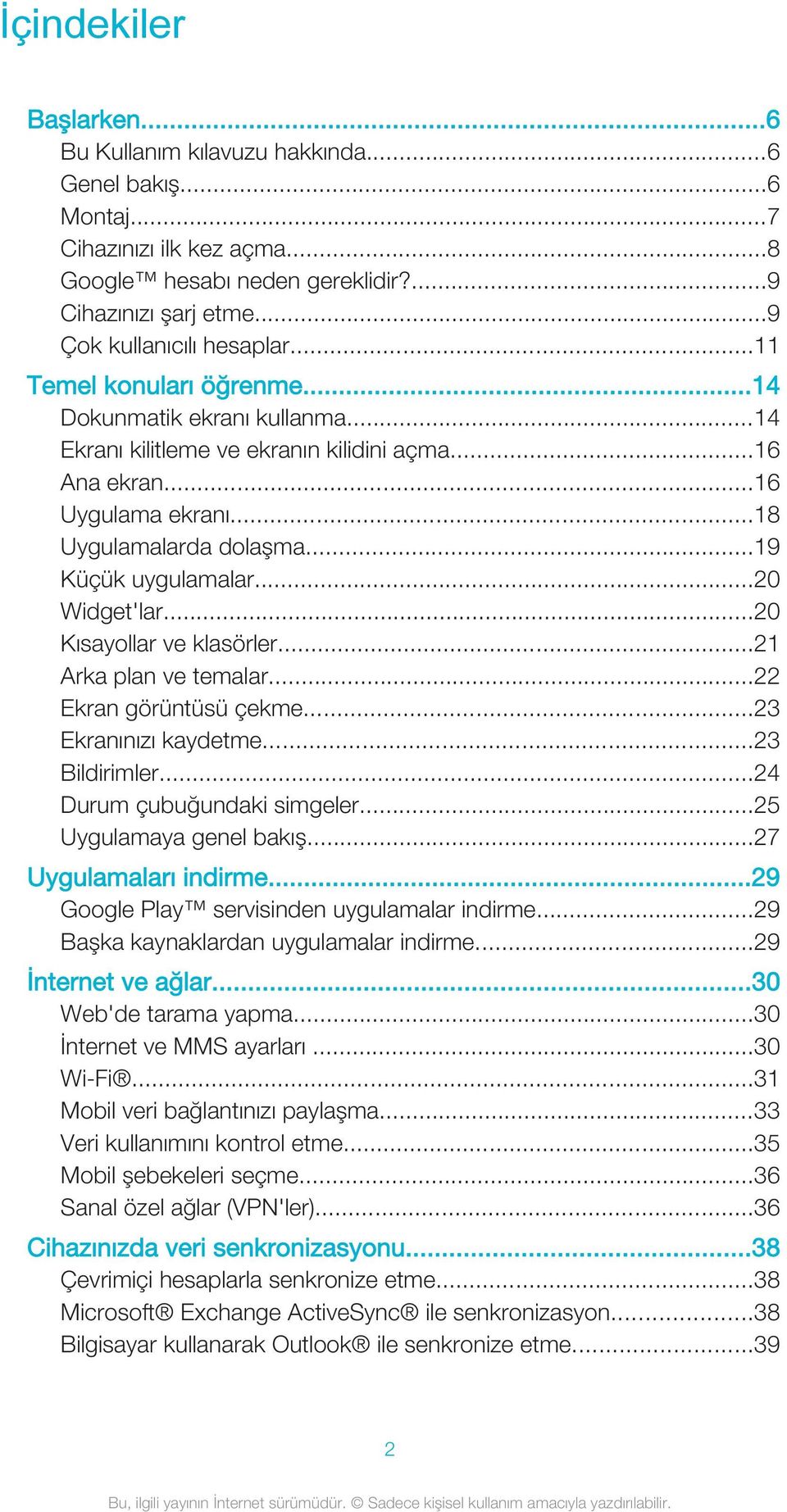 ..20 Widget'lar...20 Kısayollar ve klasörler...21 Arka plan ve temalar...22 Ekran görüntüsü çekme...23 Ekranınızı kaydetme...23 Bildirimler...24 Durum çubuğundaki simgeler...25 Uygulamaya genel bakış.