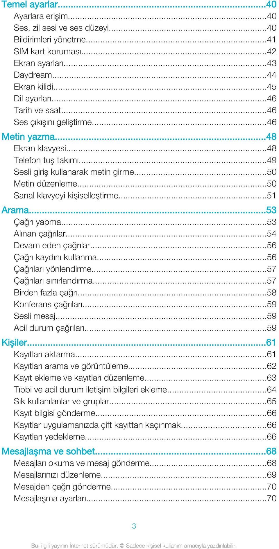 ..50 Sanal klavyeyi kişiselleştirme...51 Arama...53 Çağrı yapma...53 Alınan çağrılar...54 Devam eden çağrılar...56 Çağrı kaydını kullanma...56 Çağrıları yönlendirme...57 Çağrıları sınırlandırma.