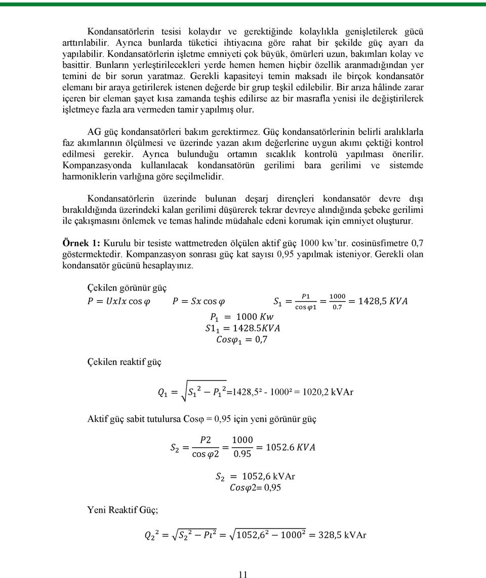 Gerekli kapasiteyi temin maksadı ile birçok kondansatör elemanı bir araya getirilerek istenen değerde bir grup teşkil edilebilir.