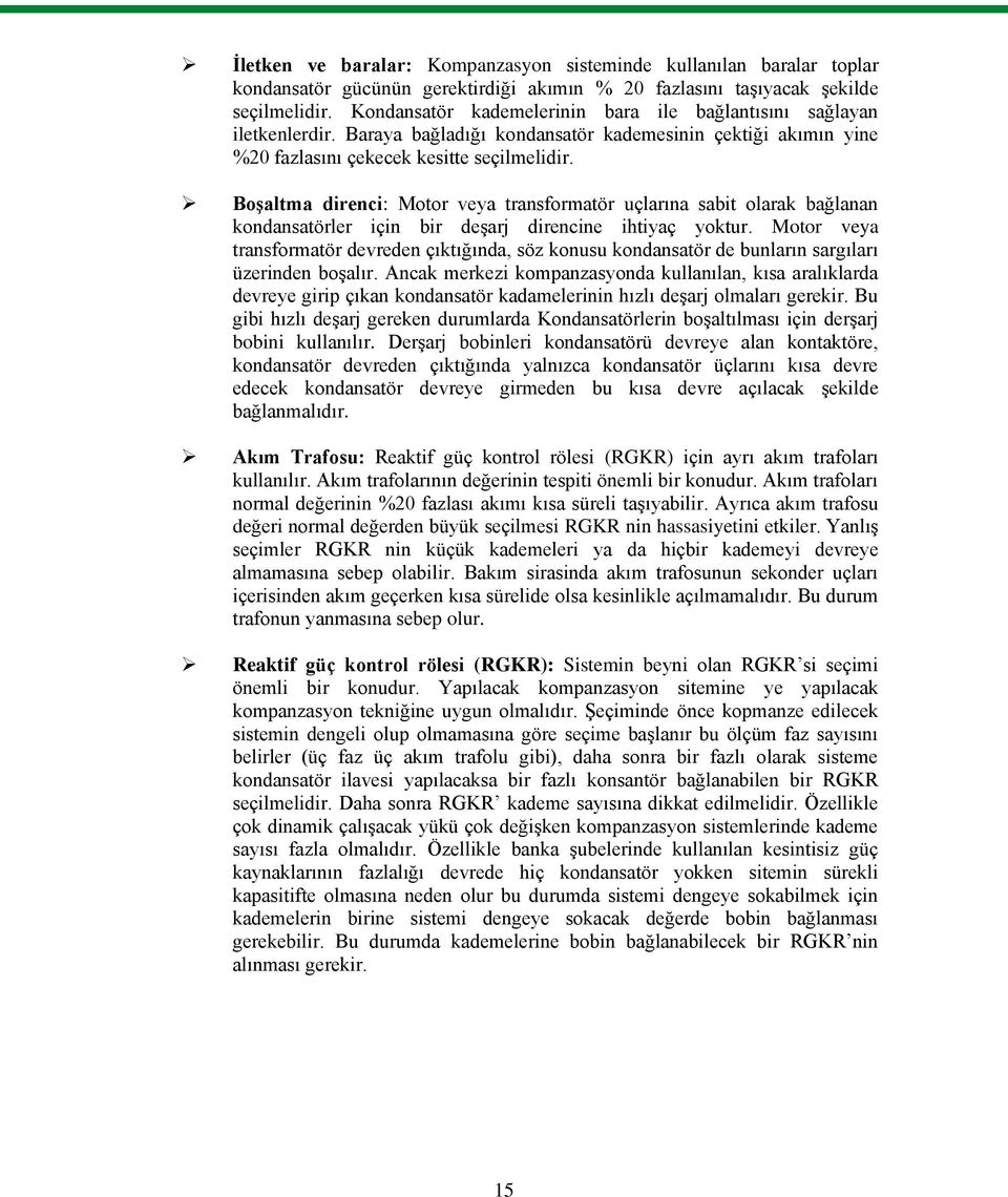 Boşaltma direnci: Motor veya transformatör uçlarına sabit olarak bağlanan kondansatörler için bir deşarj direncine ihtiyaç yoktur.