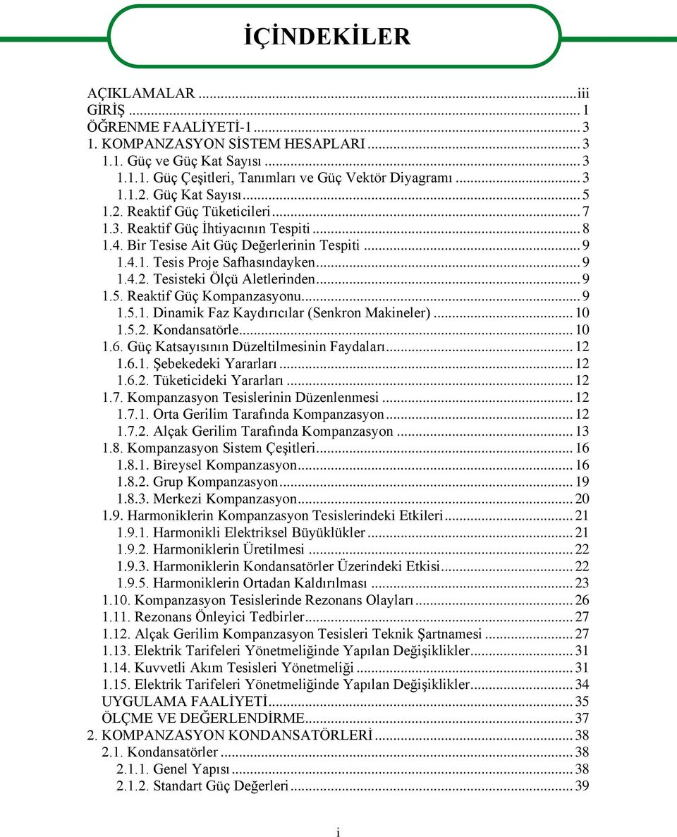 .. 9 1.5. Reaktif Güç Kompanzasyonu... 9 1.5.1. Dinamik Faz Kaydırıcılar (Senkron Makineler)... 10 1.5.2. Kondansatörle... 10 1.6. Güç Katsayısının Düzeltilmesinin Faydaları... 12 1.6.1. Şebekedeki Yararları.