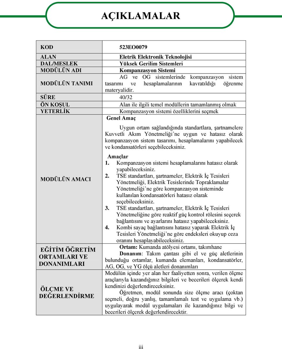 SÜRE 40/32 ÖN KOŞUL Alan ile ilgili temel modüllerin tamamlanmış olmak YETERLİK Kompanzasyon sistemi özelliklerini seçmek Genel Amaç MODÜLÜN AMACI EĞİTİM ÖĞRETİM ORTAMLARI VE DONANIMLARI ÖLÇME VE