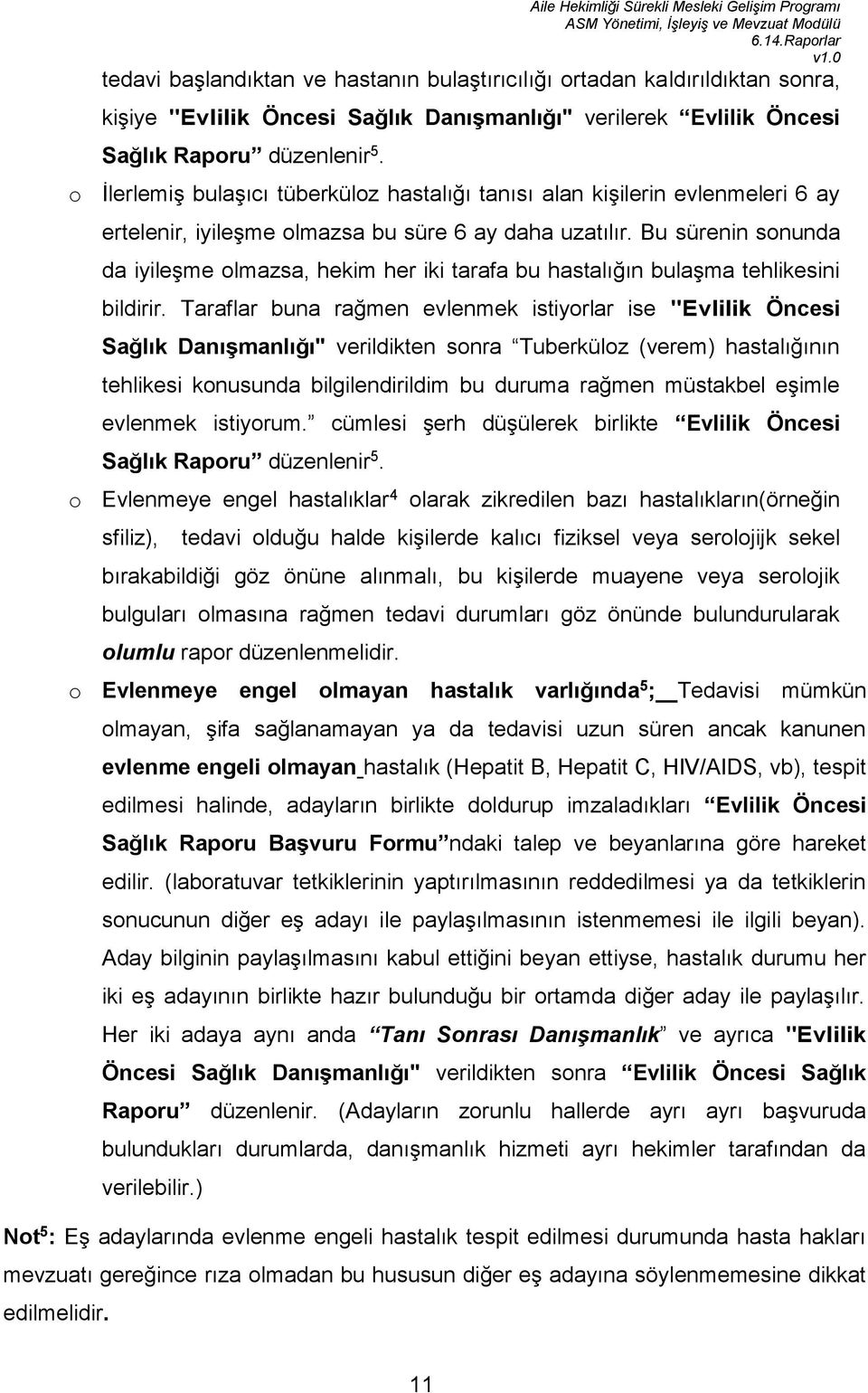 Bu sürenin sonunda da iyileşme olmazsa, hekim her iki tarafa bu hastalığın bulaşma tehlikesini bildirir.