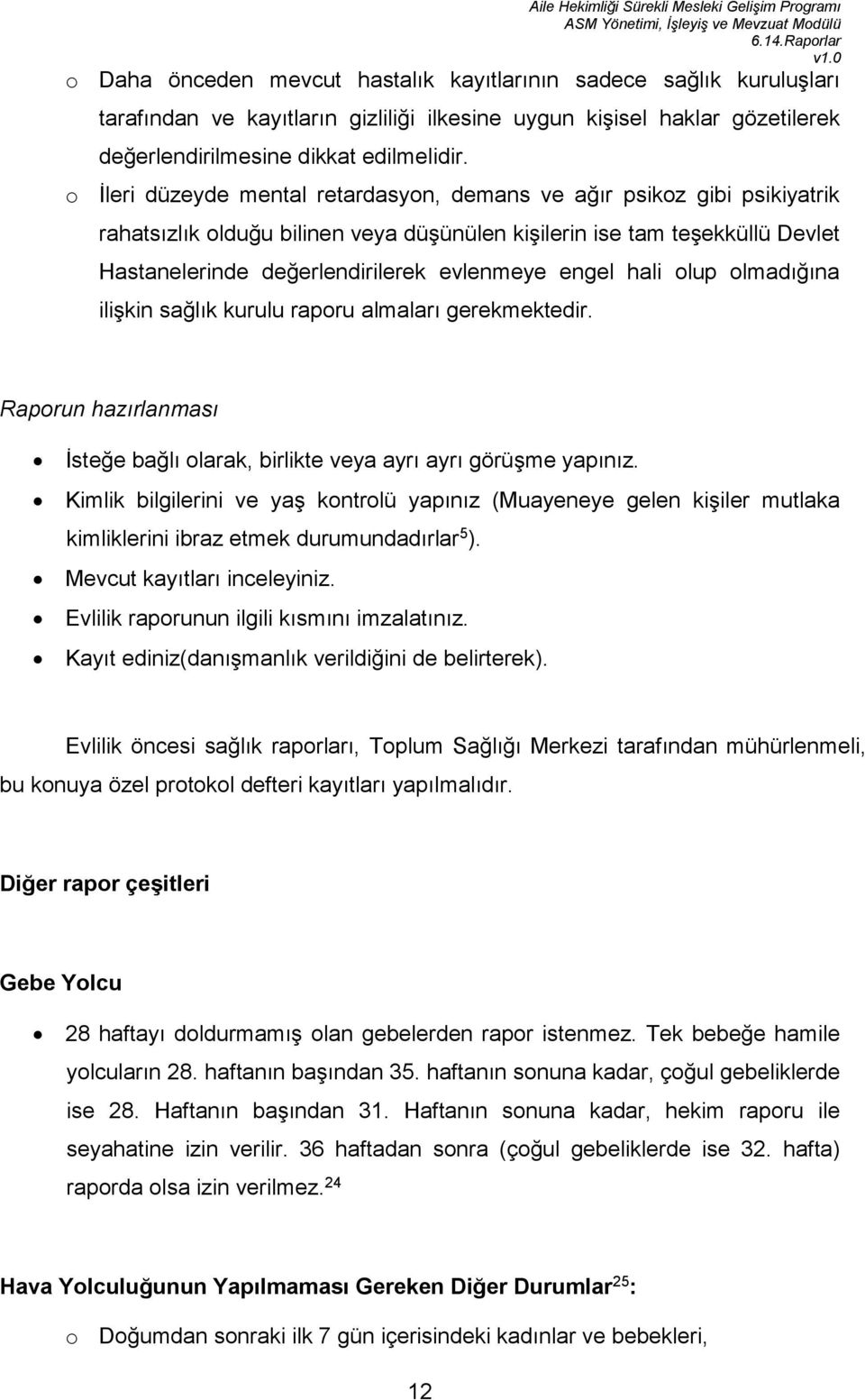 engel hali olup olmadığına ilişkin sağlık kurulu raporu almaları gerekmektedir. Raporun hazırlanması İsteğe bağlı olarak, birlikte veya ayrı ayrı görüşme yapınız.