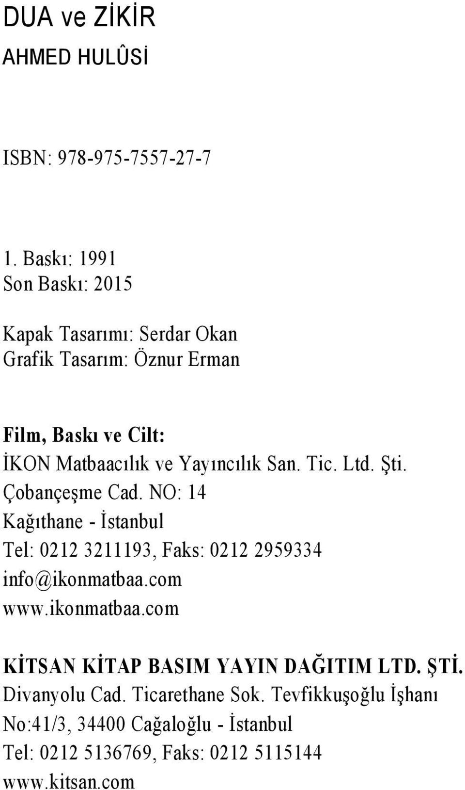 Yayıncılık San. Tic. Ltd. Şti. Çobançeşme Cad. NO: 14 Kağıthane - İstanbul Tel: 0212 3211193, Faks: 0212 2959334 info@ikonmatbaa.