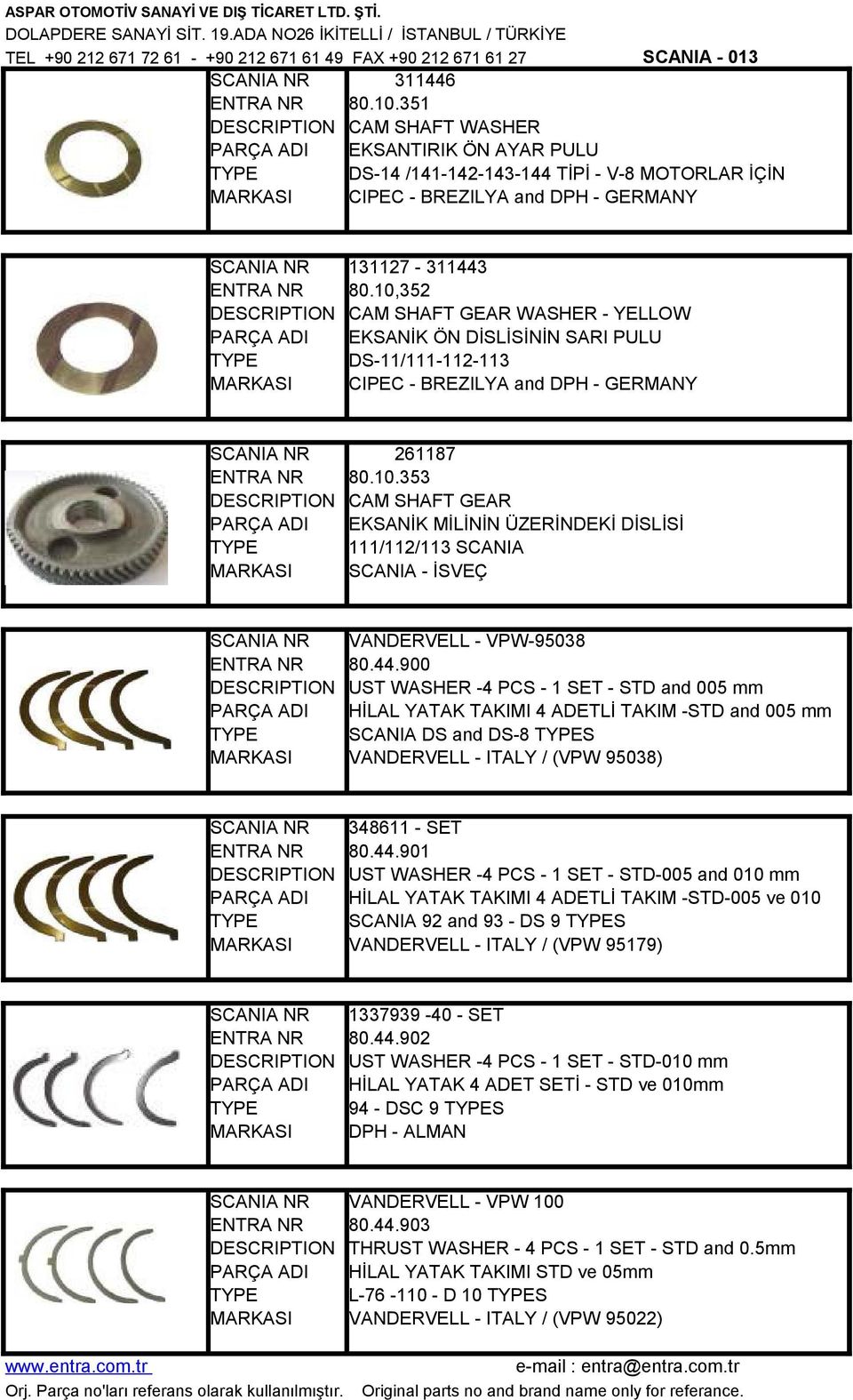 44.900 UST WASHER -4 PCS - 1 SET - STD and 005 mm HİLAL YATAK TAKIMI 4 ADETLİ TAKIM -STD and 005 mm SCANIA DS and DS-8 S VANDERVELL - ITALY / (VPW 95038) 348611 - SET 80.44.901 UST WASHER -4 PCS - 1 SET - STD-005 and 010 mm HİLAL YATAK TAKIMI 4 ADETLİ TAKIM -STD-005 ve 010 SCANIA 92 and 93 - DS 9 S VANDERVELL - ITALY / (VPW 95179) 1337939-40 - SET 80.