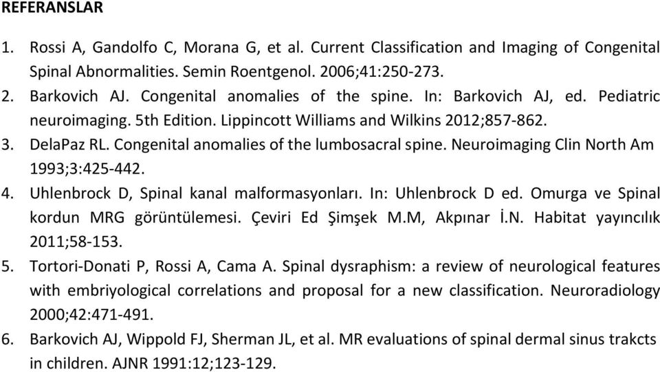 Congenital anomalies of the lumbosacral spine. Neuroimaging Clin North Am 1993;3:425-442. 4. Uhlenbrock D, Spinal kanal malformasyonları. In: Uhlenbrock D ed.