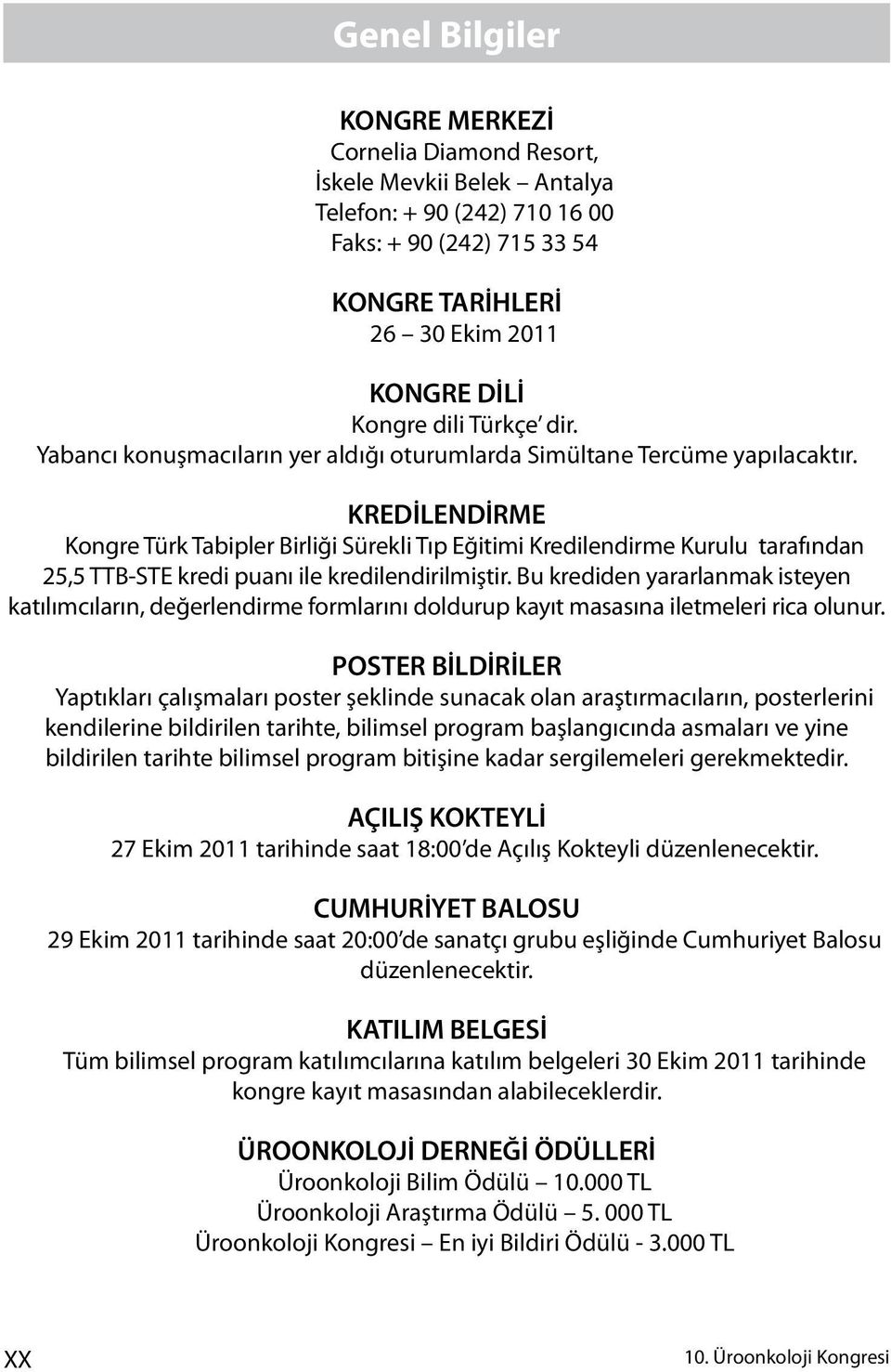 KREDİLENDİRME Kongre Türk Tabipler Birliği Sürekli Tıp Eğitimi Kredilendirme Kurulu tarafından 25,5 TTB-STE kredi puanı ile kredilendirilmiştir.