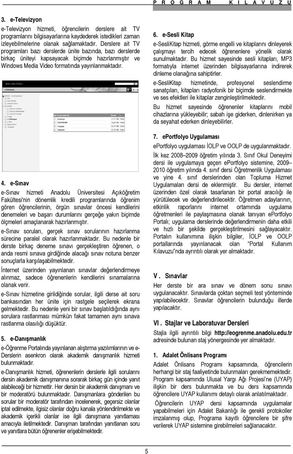 e-sınav e-sınav hizmeti Anadolu Üniversitesi Açıköğretim Fakültesi'nin dönemlik kredili programlarında öğrenim gören öğrencilerinin, örgün sınavlar öncesi kendilerini denemeleri ve başarı durumlarını