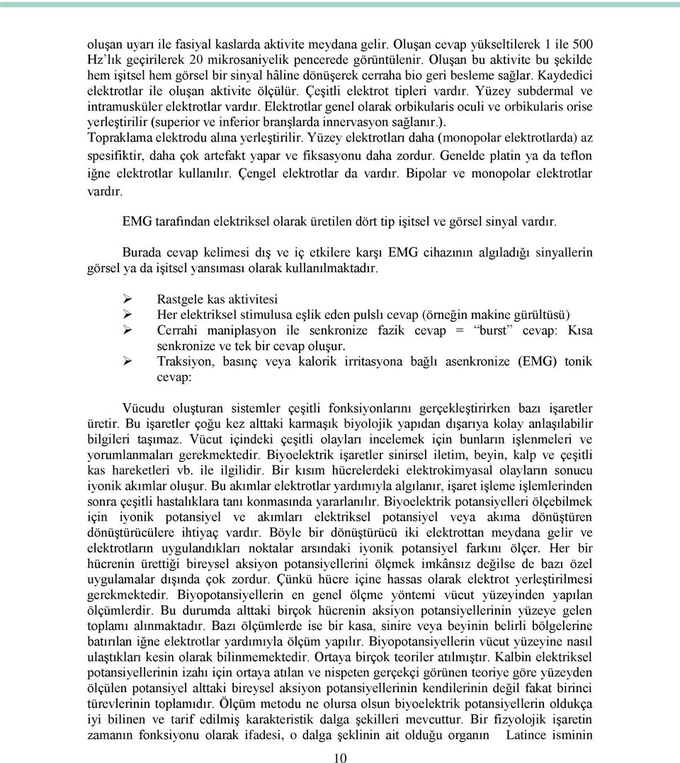 Yüzey subdermal ve intramusküler elektrotlar vardır. Elektrotlar genel olarak orbikularis oculi ve orbikularis orise yerleştirilir (superior ve inferior branşlarda innervasyon sağlanır.).