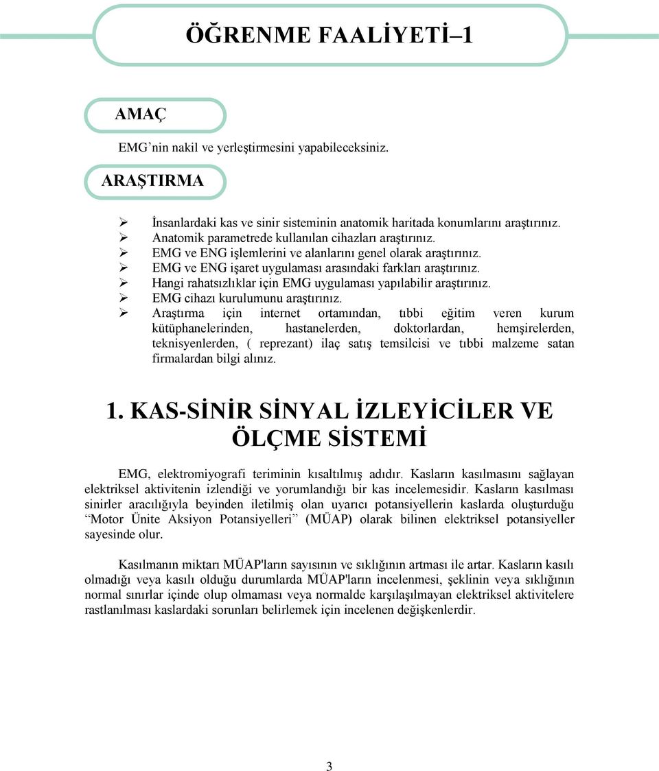 Hangi rahatsızlıklar için EMG uygulaması yapılabilir araştırınız. EMG cihazı kurulumunu araştırınız.