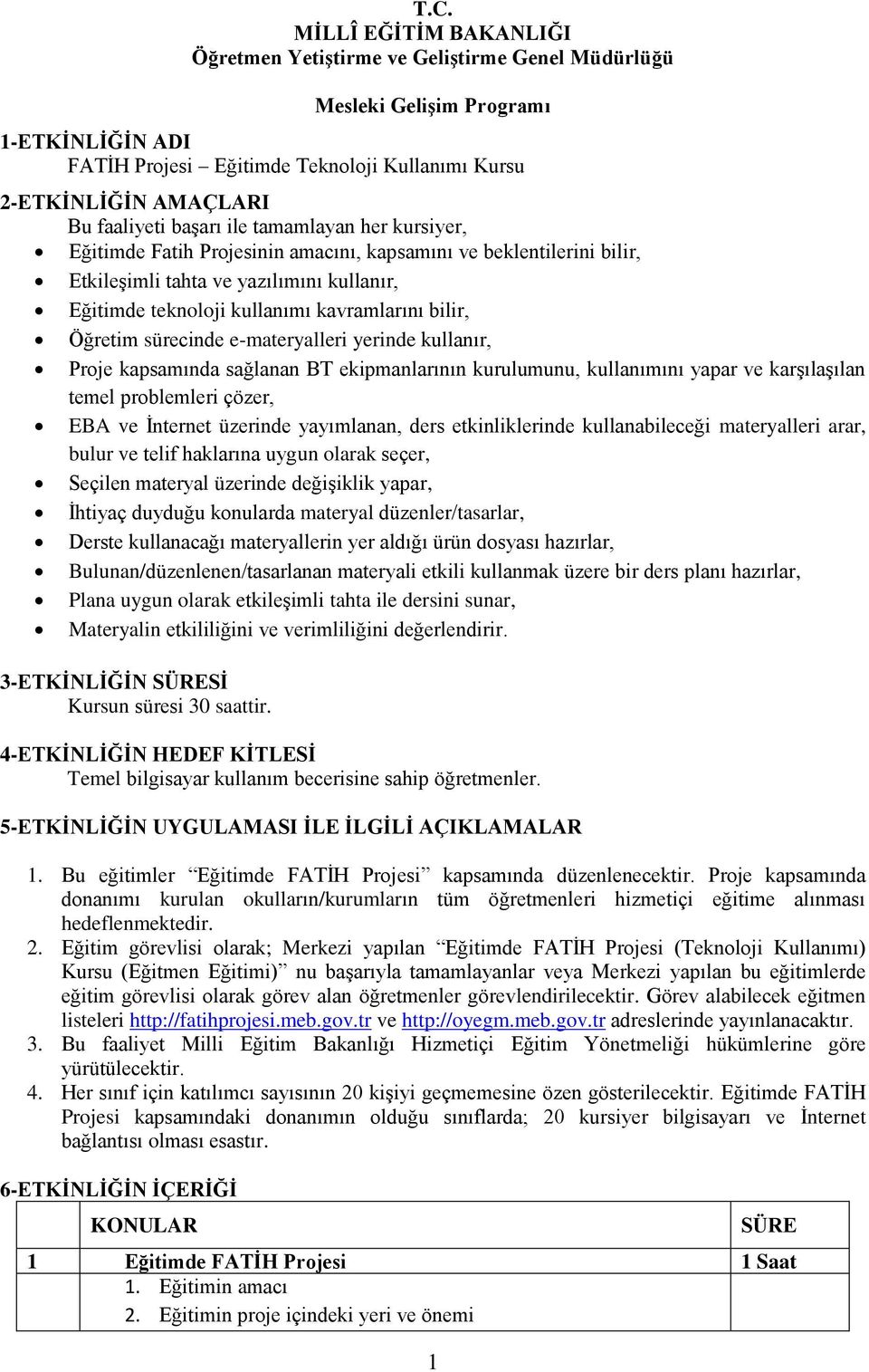 bilir, Öğretim sürecinde e-materyalleri yerinde kullanır, Proje kapsamında sağlanan BT ekipmanlarının kurulumunu, kullanımını yapar ve karşılaşılan temel problemleri çözer, EBA ve İnternet üzerinde