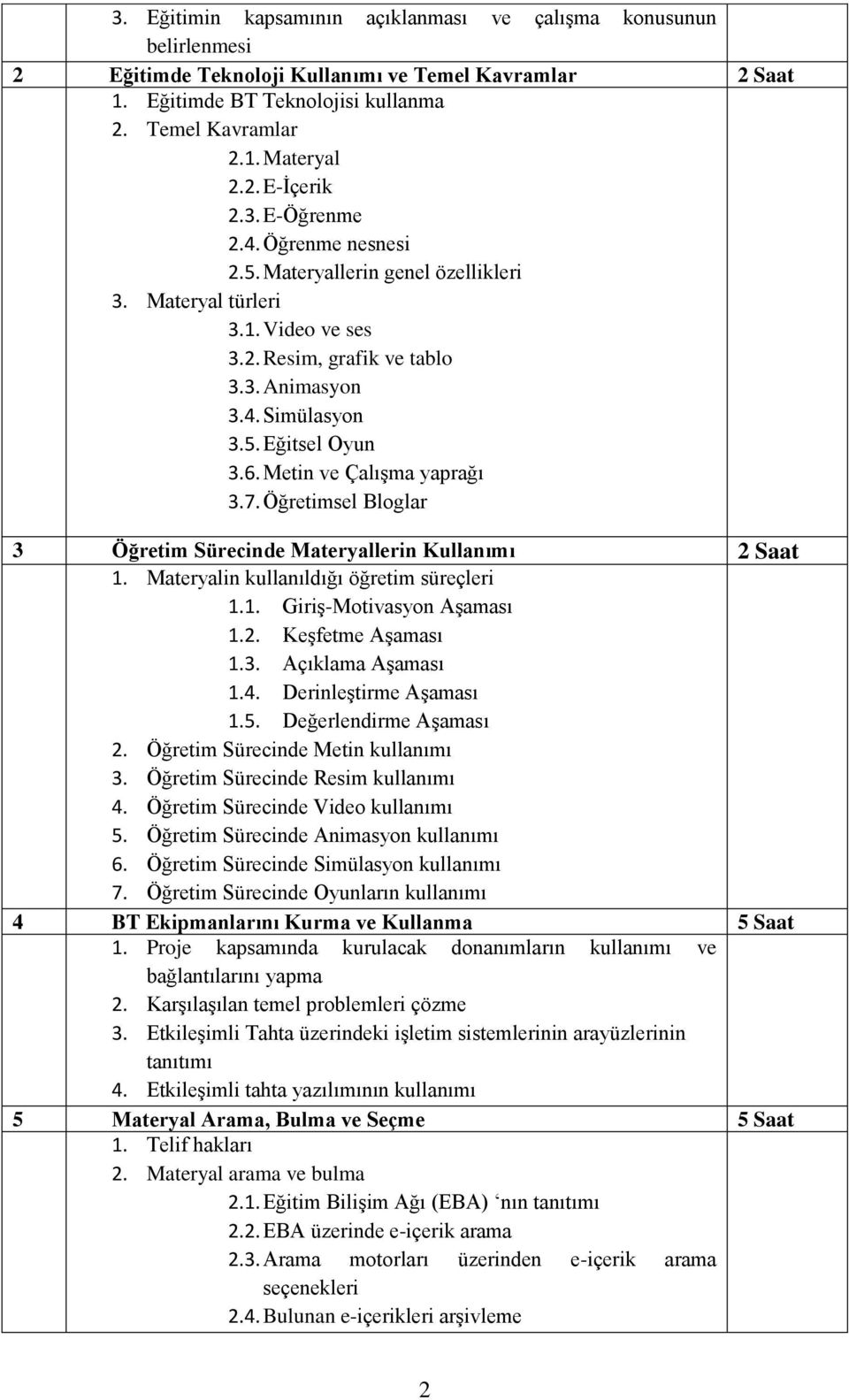 Öğretimsel Bloglar 3 Öğretim Sürecinde Materyallerin Kullanımı Saat 1. Materyalin kullanıldığı öğretim süreçleri 1.1. Giriş-Motivasyon Aşaması 1.. Keşfetme Aşaması 1.3. Açıklama Aşaması 1.