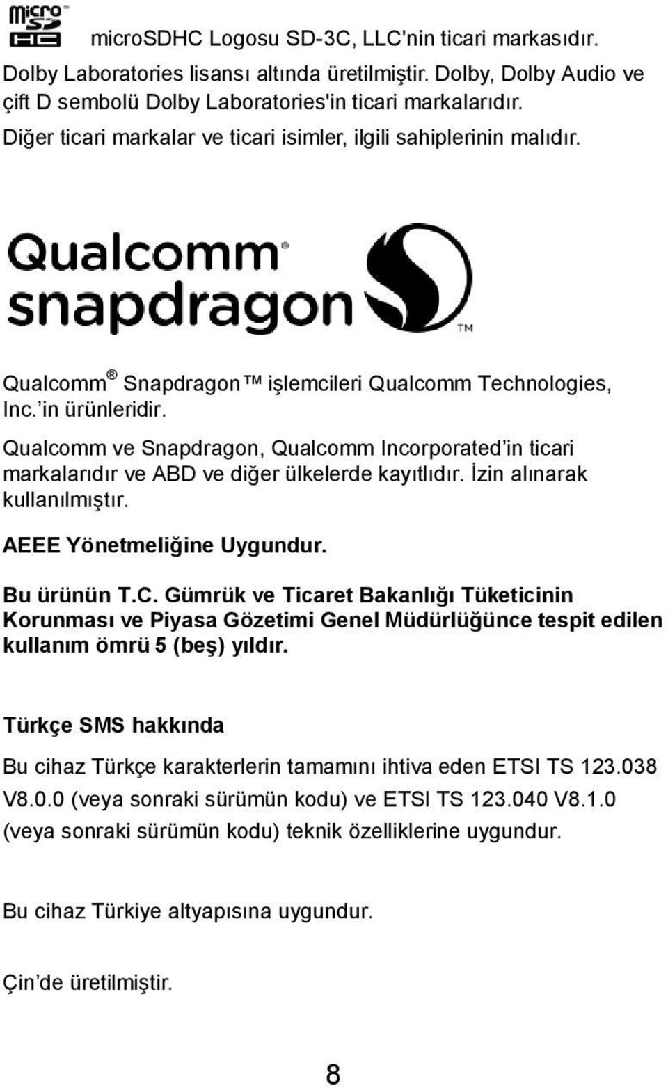 Qualcomm ve Snapdragon, Qualcomm Incorporated in ticari markalarıdır ve ABD ve diğer ülkelerde kayıtlıdır. İzin alınarak kullanılmıştır. AEEE Yönetmeliğine Uygundur. Bu ürünün T.C.