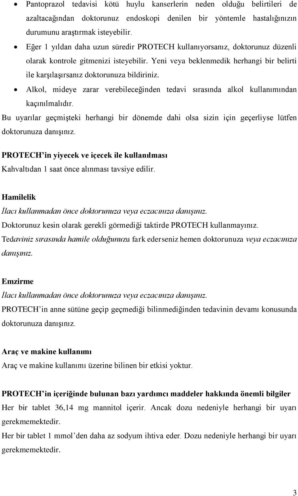 Yeni veya beklenmedik herhangi bir belirti ile karşılaşırsanız doktorunuza bildiriniz. Alkol, mideye zarar verebileceğinden tedavi sırasında alkol kullanımından kaçınılmalıdır.