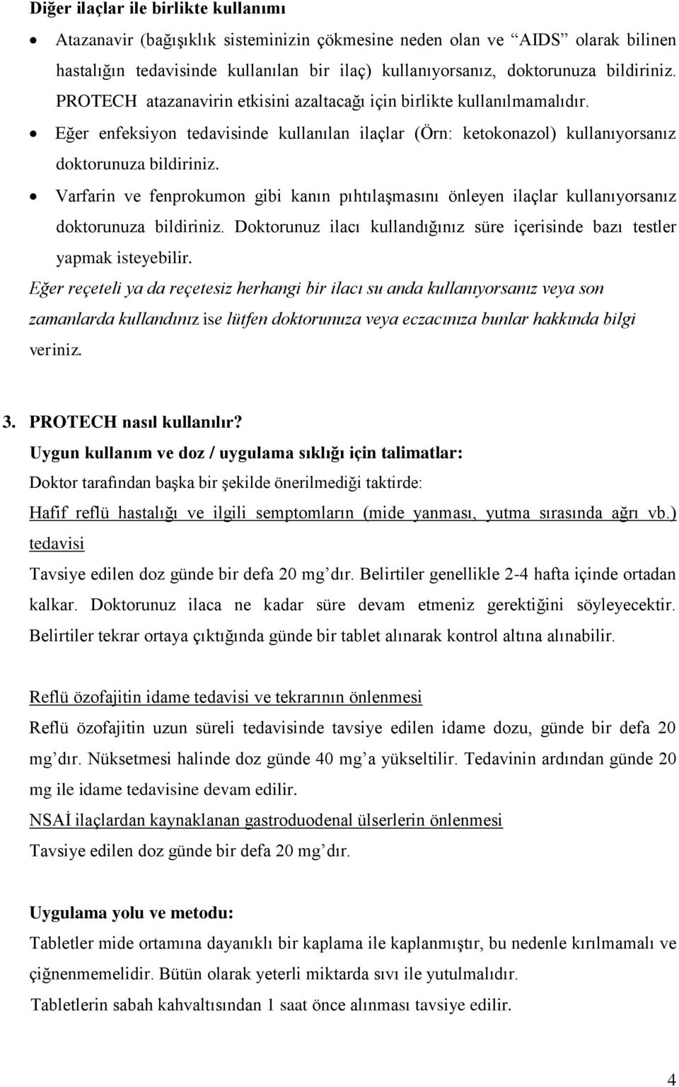 Varfarin ve fenprokumon gibi kanın pıhtılaşmasını önleyen ilaçlar kullanıyorsanız doktorunuza bildiriniz. Doktorunuz ilacı kullandığınız süre içerisinde bazı testler yapmak isteyebilir.