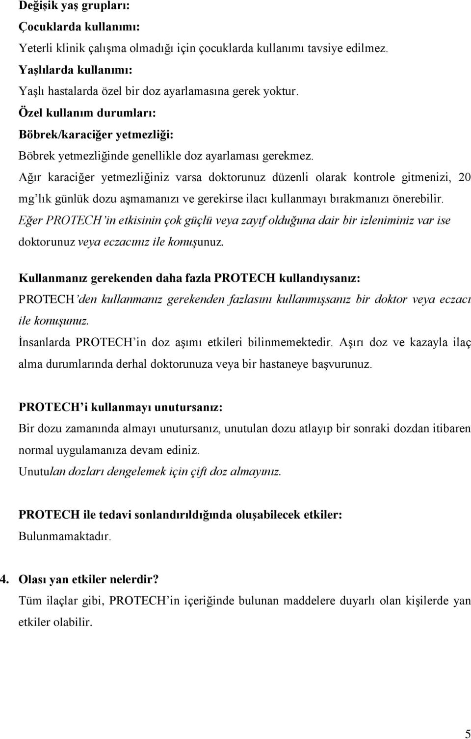 Ağır karaciğer yetmezliğiniz varsa doktorunuz düzenli olarak kontrole gitmenizi, 20 mg lık günlük dozu aşmamanızı ve gerekirse ilacı kullanmayı bırakmanızı önerebilir.